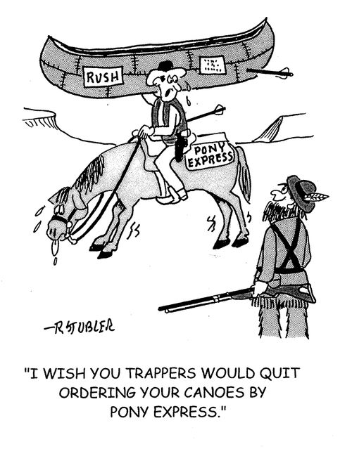 'I wish you trappers would quit ordering your canoes by Pony Express.'