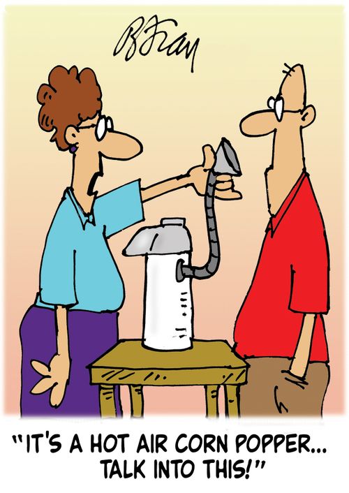 'It's a hot air corn popper...talk into this!'