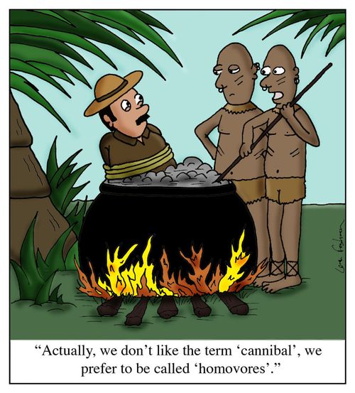 'Actually, we don't like the term 'cannibal', we prefer to be called 'homovores'.'