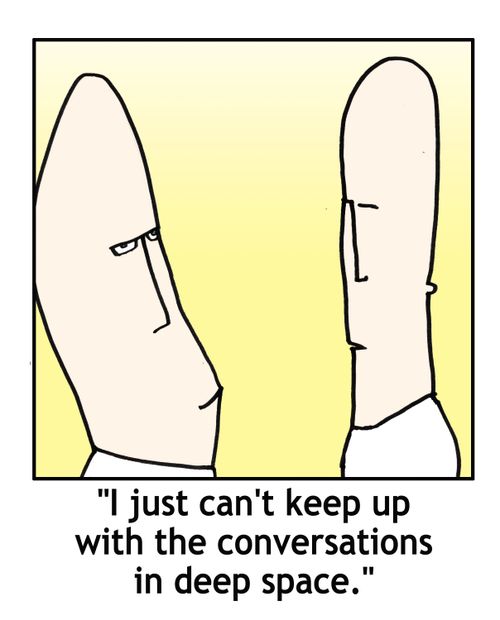 'I just can't keep up with the conversations in deep space.'