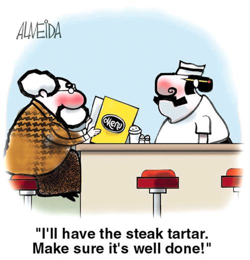 "I'll have the steak tartar. Make sure it's well done!"
