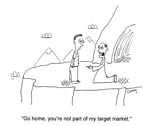 "Go home, you're not part of my target market."