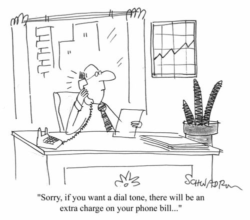 "Sorry, if you want a dial tone, there will be an extra charge on your phone bill"