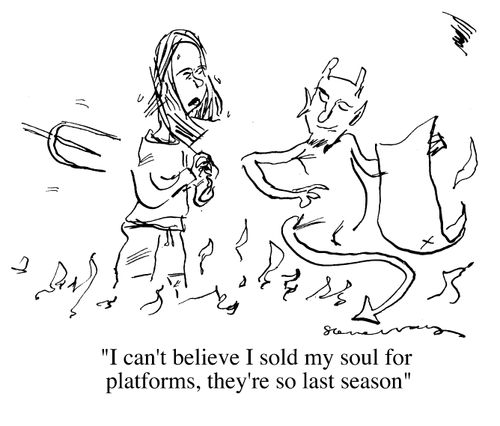 "I can't believe I sold my soul for platforms, they're so last season"