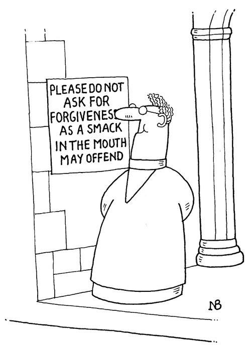Sign on door of church, "Please do not ask for forgiveness as a smack in the mouth may offend."