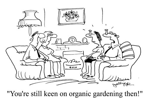 'You're still keen on organic gardening then!'