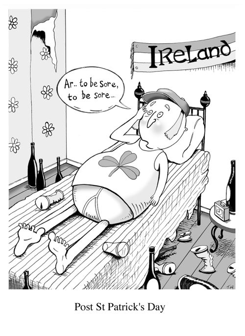 'Ar ... to be sore, to be sore.' - Post St Patrick's Day.