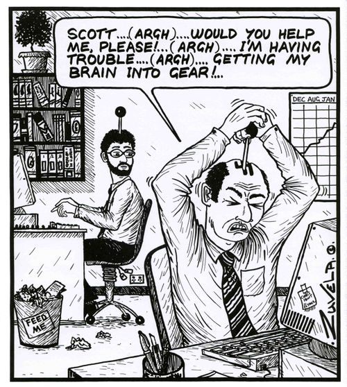 'Scott...(argh)...would you help me,please!...(argh)...I'm having trouble...(argh)...getting my brain into gear!'