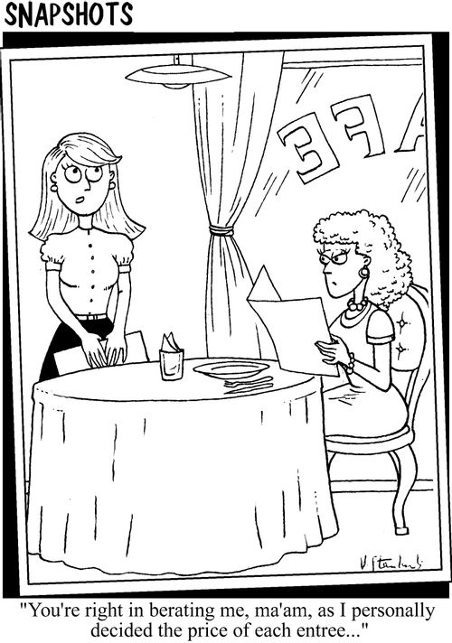 "You're right in berating me, ma'am, as I personally decided the price of each entree..."