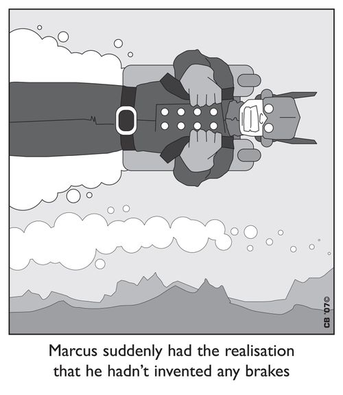 Marcus suddenly had the realisation that he hadn't invented any brakes.