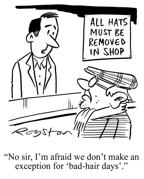 Sign says hats must be removed in shop. Shopkeeper tells old man: 'No sir, I'm afraid we don't make an exception for 'bad-hair days'.'