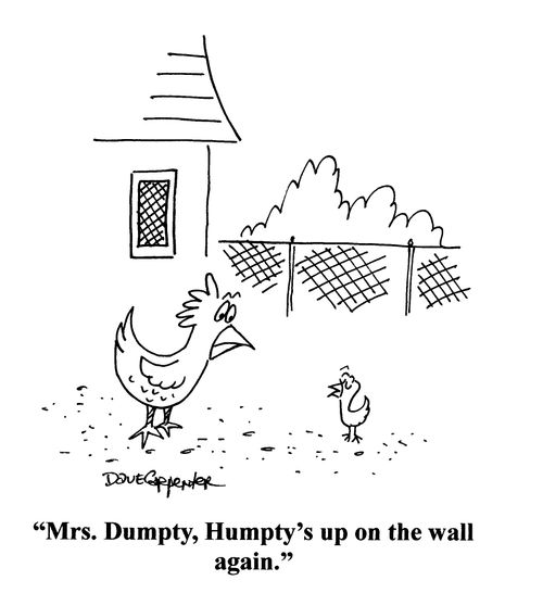'Mrs Dumpty, Humpty's up on the wall again.'