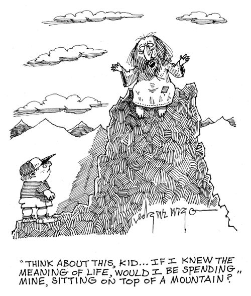 'Think about this, Kid...If I knew the meaning of life, would I be spending mine, sitting on the top of a mountain?'