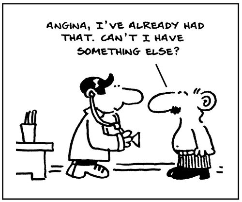 "Angina, I've already had that. Can't I have something else?"
