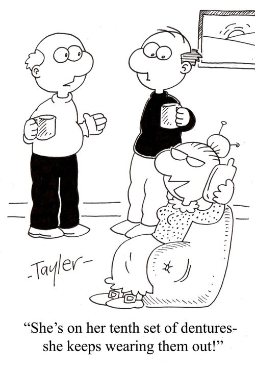 'She's on her tenth set of dentures-she keeps wearing them out!'