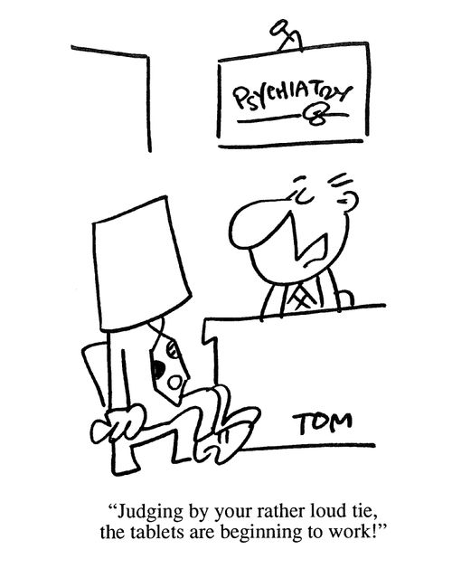 'Judging by your rather loud tie, the tablets are beginning to work!'