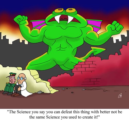 'The Science you say you can defeat this thing with better not be the same Science you used to create it!'