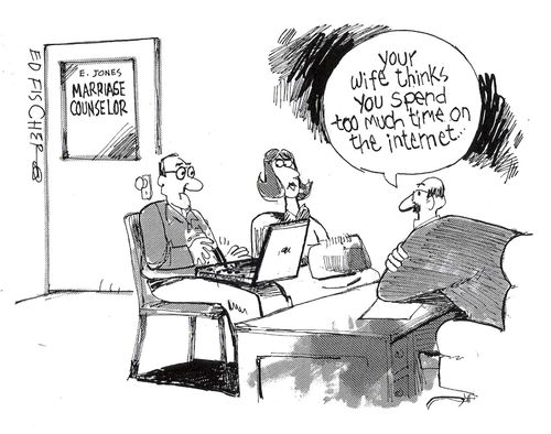 "Your wife thinks you spend too much time on the internet..."