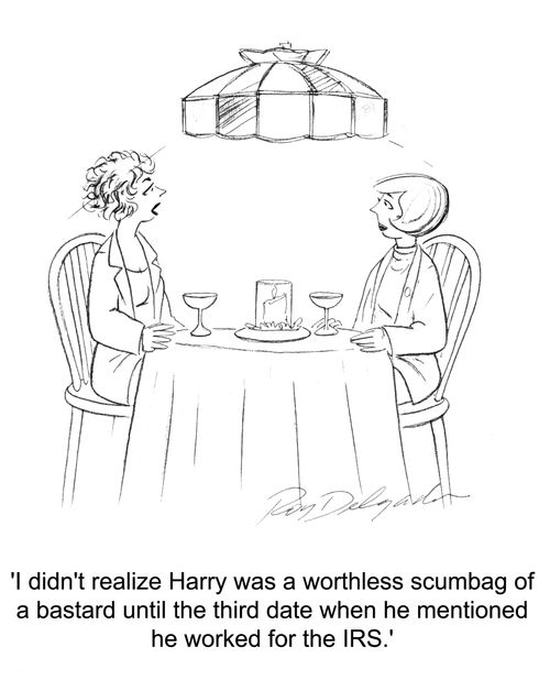 'I didn't realize Harry was a worthless scumbag of a bastard until the third date when he mentioned he worked for the IRS.'