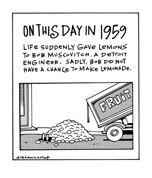 Life suddenly gave lemons to Bob, a detroit engineer. Sadly, Bob did not have a chance to make lemonade.