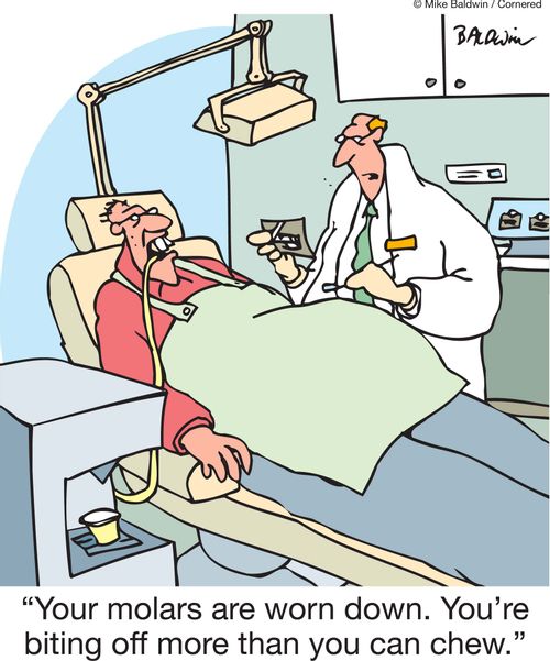 'Your molars are worn down. You're biting off more than you can chew.'