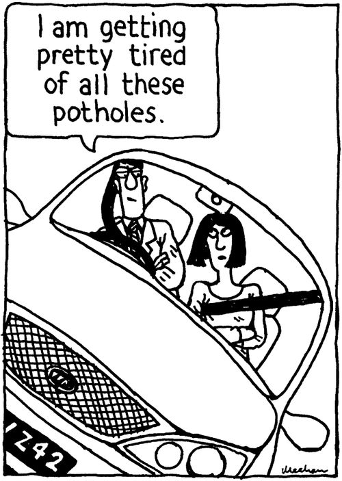 'I'm getting pretty tired of all these potholes.'