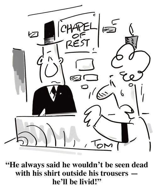 'He always said he wouldn't be seen dead with his shirt outside his trousers - he'll be livid.'