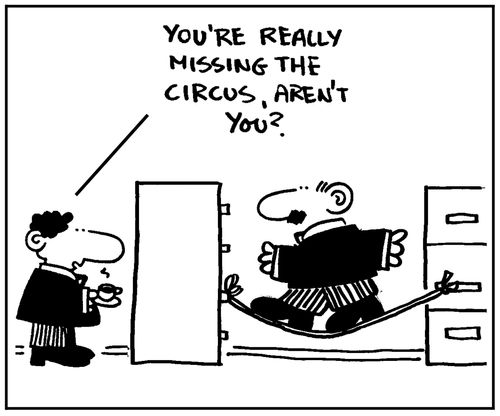 'You're really missing the circus, aren't you?'