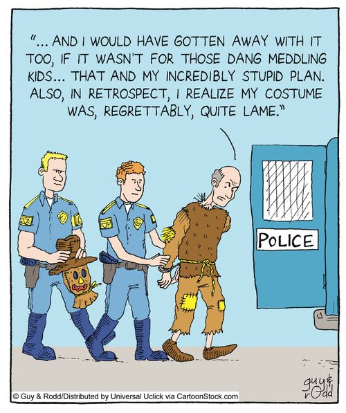'... and I would have gotten away with it too, if it weren't for those dang meddling kids... that and my incredibly stupid plan. Also in retrospect, I realize my costume was, regrettably, quite lame.'