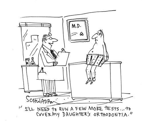 'I'll need to run a few more tests. . . to cover my daughter's orthodontia.'