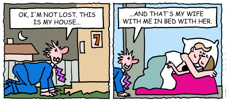 'Ok, I'm not lost. This is my house and that's my wife with me in bed with her.'