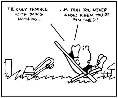 'The only trouble with doing nothing, is that you never know when you're finished.'