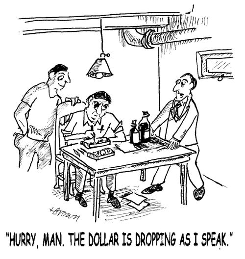 'Hurry, man. The dollar is dropping as I speak.'