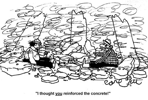 'I thought YOU reinforced the concrete!'
