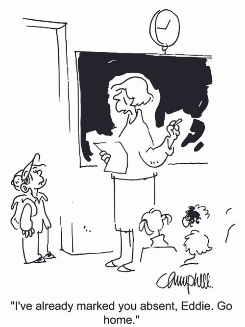 'I've already marked you absent, Eddie. Go home.'