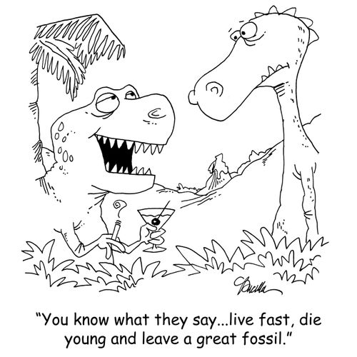 'You know what they say...live fast, die young and leave a great fossil.'