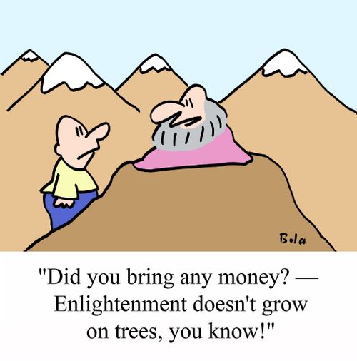 'Did you bring any money? - Enlightenment doesn't grow on trees, you know!'