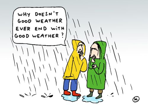 'Why doesn't good weather ever end with good weather?'