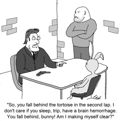 'So, you fall behind the tortoise in the second lap. I don't care if you sleep, trip, have a brain hemorrhage. You fall behind, bunny! Am I making myself clear?'
