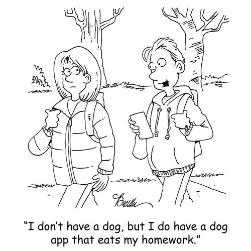 'I don't have a dog, but I do have a dog app that eats my homework.'
