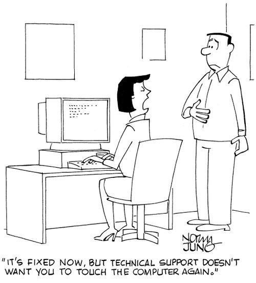 'It's fixed now, but technical support doesn't want you to touch the computer again.'