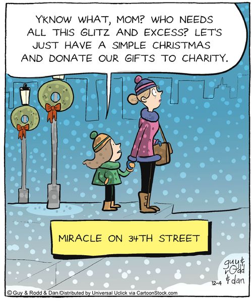 'Y'know what, Mom? Who needs all this glitz and excess? Let's just have a simple Christmas and donate our gifts to charity.'