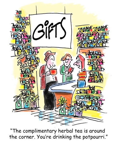 'The complimentary herbal tea is around the corner. You're drinking the potpourri.'