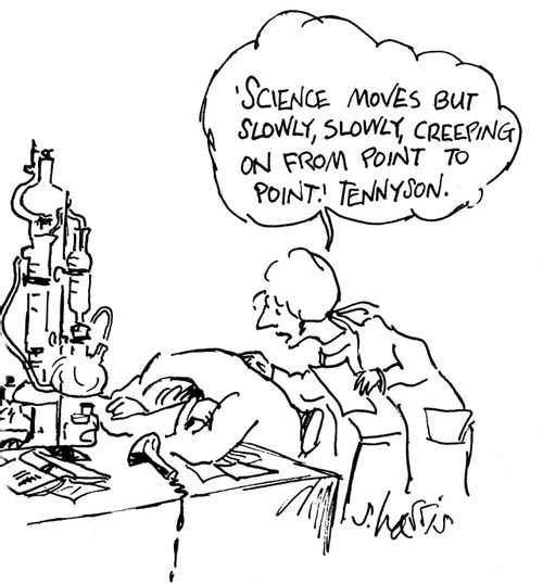 ''Science moves but slowly, slowly, creeping on from point to point'. Tennyson.'