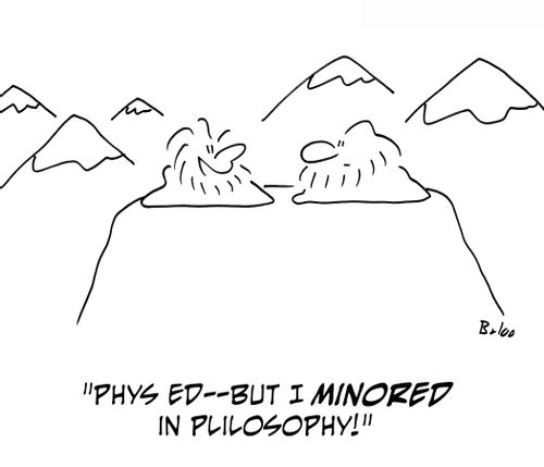 'Phys Ed -- but I minored in philosophy.'