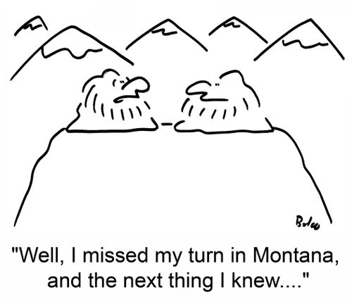 'Well, I missed my turn in Montana, and the next thing I knew....:'