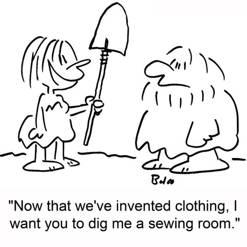 'Now that we've invented clothing, I want you to dig me a sewing room.'