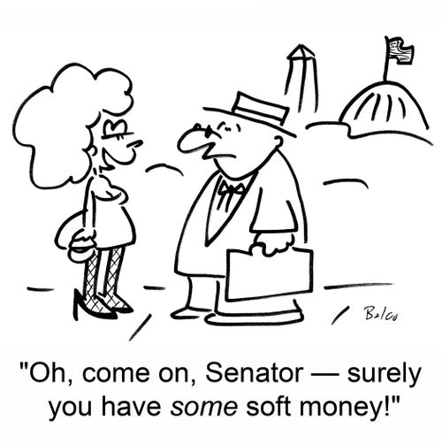 'Oh, come on, Senator -- surely you have SOME soft money!'