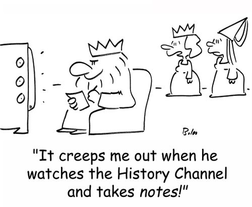 'It creeps me out when he watches the History Channel and takes notes!'