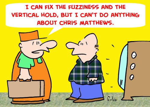 'I can fix the fuzziness and the vertical hold, but I can't do anything about Chris Matthews.'